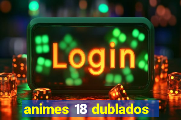 animes 18 dublados